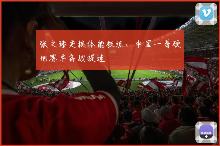 张之臻更换体能教练，中国一哥硬地赛季备战提速